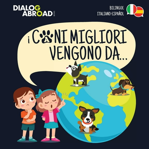 I Cani Migliori Vengono Da... (bilingue italiano - espaÃ±ol): Una ricerca globale per trovare la razza canina perfetta, (Paperback)