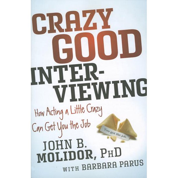 Crazy Good Interviewing How Acting a Little Crazy Can Get You the Job