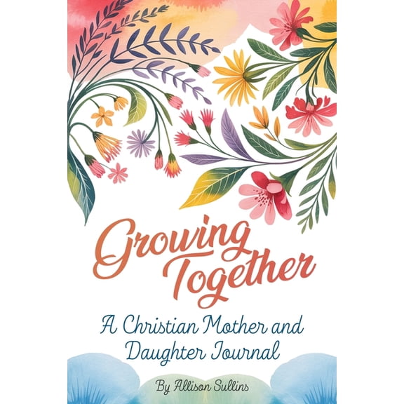 Growing Together: A Christian mother and daughter journal, (Paperback)