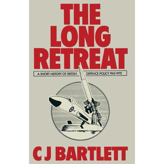 The Long Retreat: A Short History of British Defence Policy, 1945-70, (Paperback)