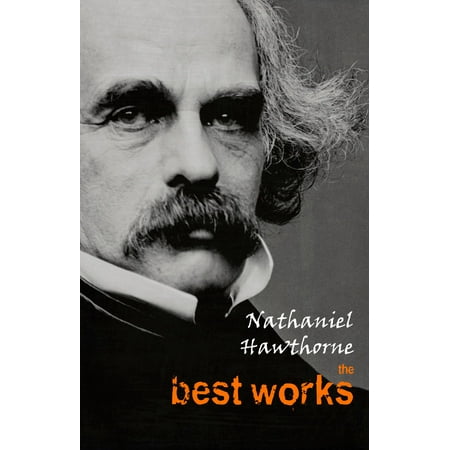 Nathaniel Hawthorne: The Best Works - eBook