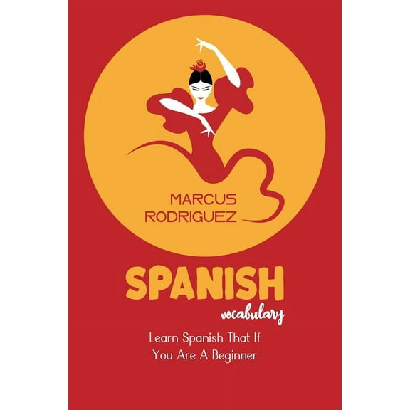 Spanish Vocabulary : Learn Spanish That If You Are A Beginner (Paperback)
