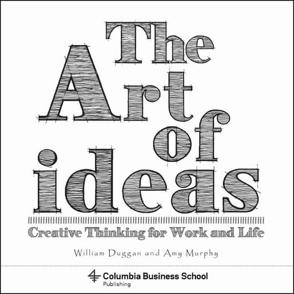 Columbia Business School Publishing The Art of Ideas: Creative Thinking for Work and Life, (Paperback)