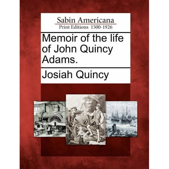 Memoir of the life of John Quincy Adams. Paperback 1275779204 9781275779204 Josiah Quincy