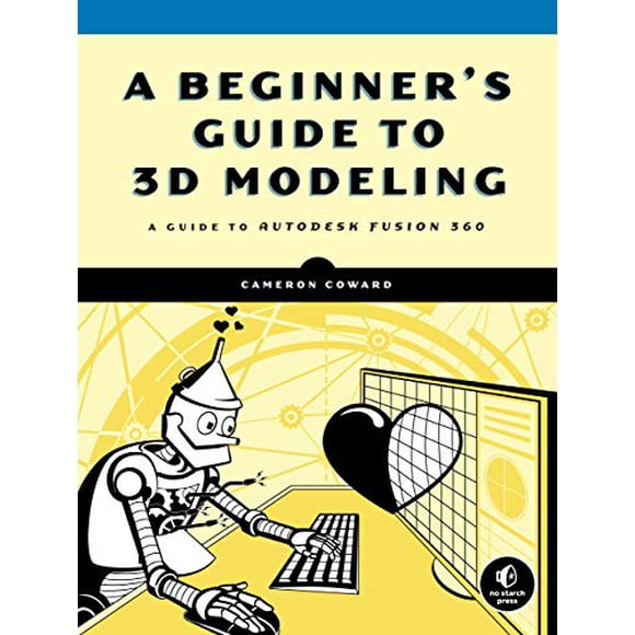 3D Modeling for Makers: A Guide to Autodesk Fusion 360