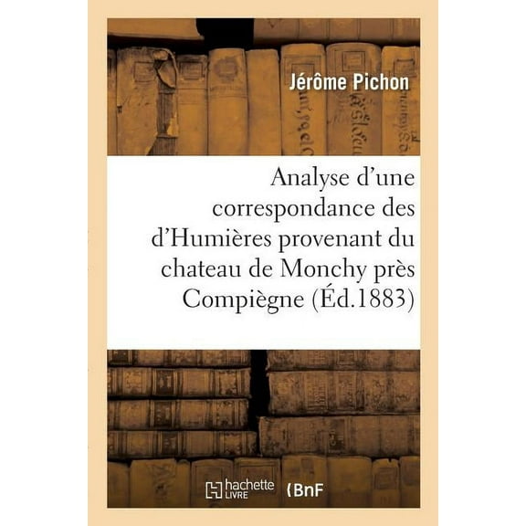 Analyse d'Une Correspondance Des d'Humières Provenant Du Chateau de Monchy Près Compiègne (Paperback)