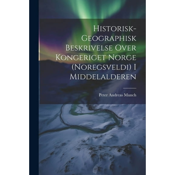 Historisk-Geographisk Beskrivelse Over Kongeriget Norge (Noregsveldi) I Middelalderen (Paperback)