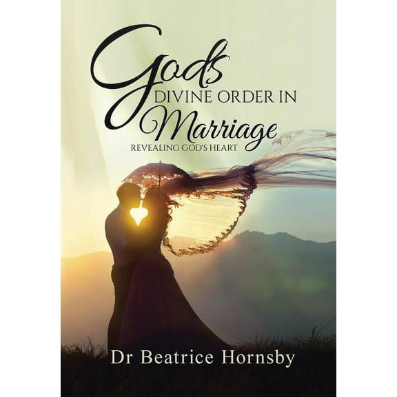 God's Divine Order in Marriage . . .: Revealing God's Heart., (Hardcover)
