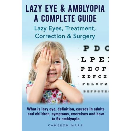 Lazy Eye & Amblyopia. Lazy eyes, treatment, correction and surgery. What is lazy eye, definition, causes in adults and children, symptoms, exercises. A complete guide.