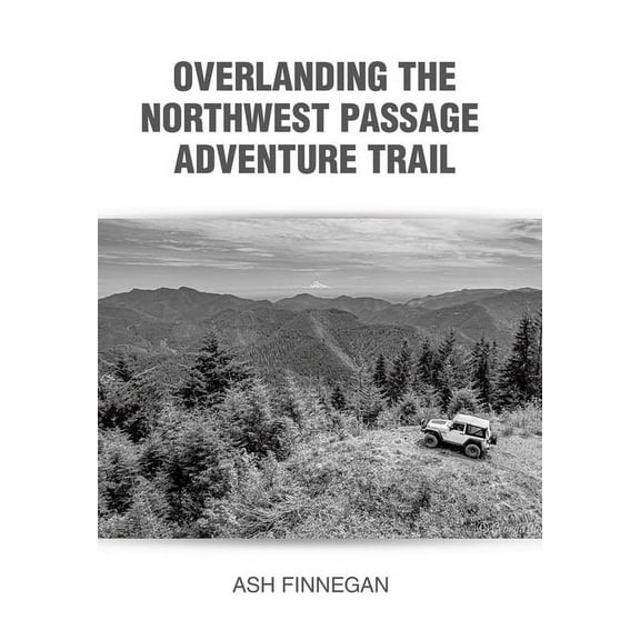 Overlanding the Northwest Passage Adventure Trail, (Hardcover)
