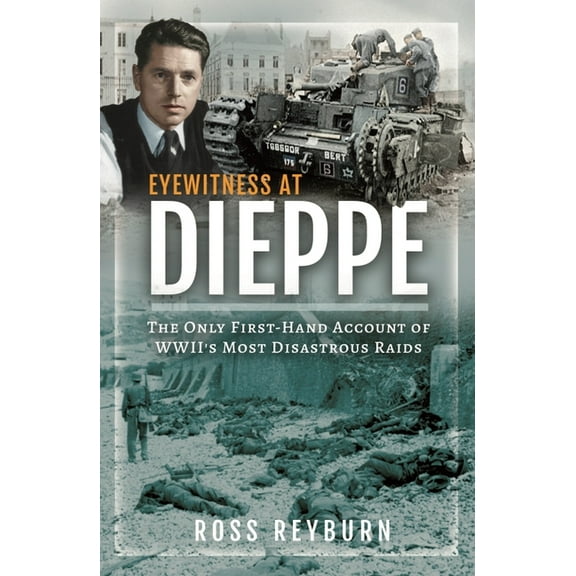 Eyewitness at Dieppe: The Only First-Hand Account of Wwii's Most Disastrous Raid (Hardcover)