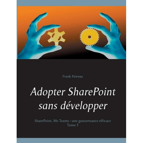 Adopter SharePoint sans développer: SharePoint, Ms Teams: Une gouvernance efficace, (Paperback)