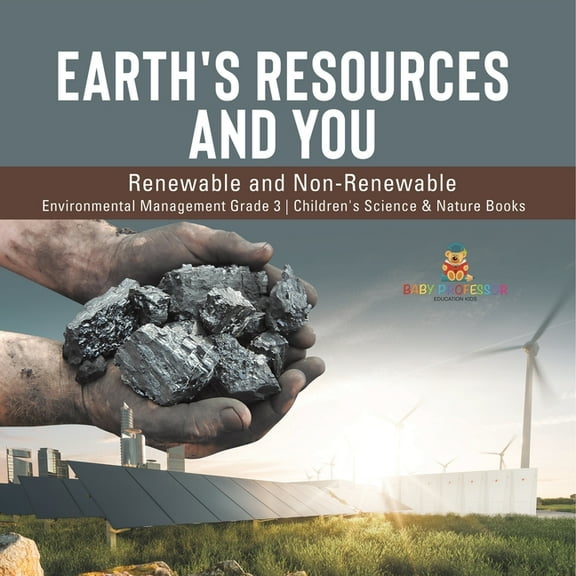 Earth's Resources and You: Renewable and Non-Renewable Environmental Management Grade 3 Children's Science & Nature Book, (Paperback)
