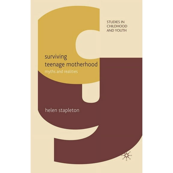 Studies in Childhood and Youth Surviving Teenage Motherhood: Myths and Realities, (Paperback)