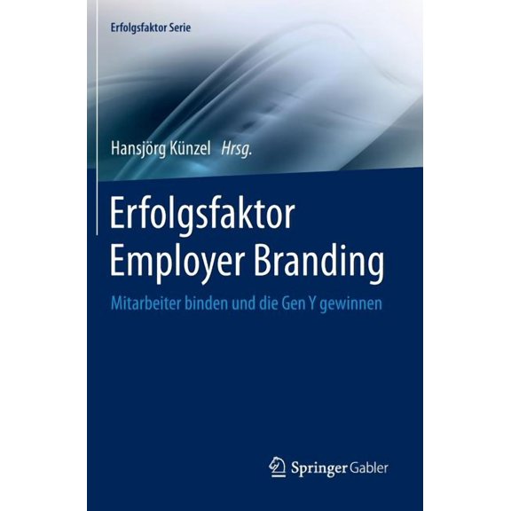 Erfolgsfaktor Serie Erfolgsfaktor Employer Branding: Mitarbeiter Binden Und Die Gen Y Gewinnen, (Hardcover)