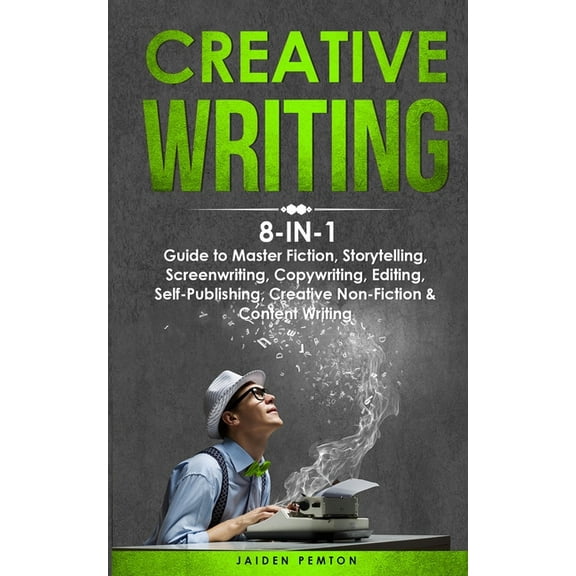 Creative Writing Creative Writing: 8-in-1 Guide to Master Fiction, Storytelling, Screenwriting, Copywriting, Editing, Self-Publishing, Cr, Book 9, (Paperback)