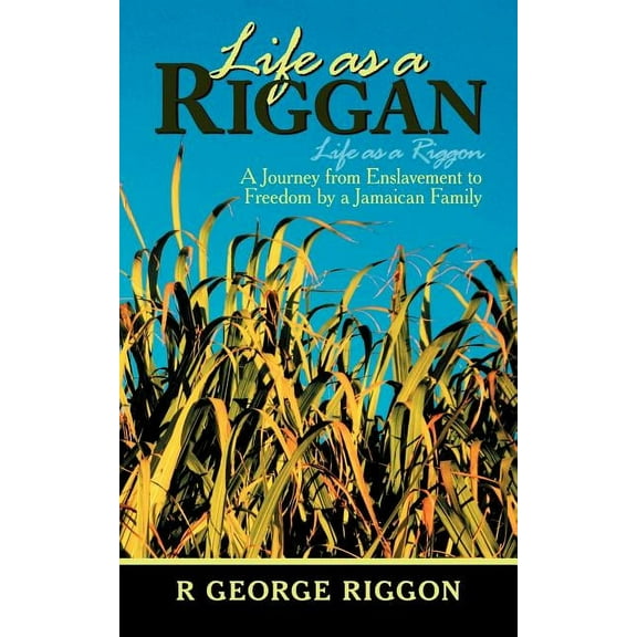 Life As a Riggan : A Journey from Enslavement to Freedom by a Jamaican Family Life As a Riggon