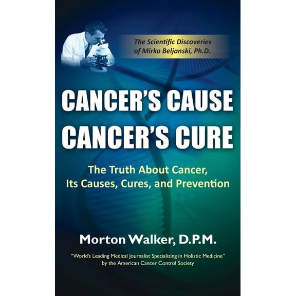 Cancer's Cause, Cancer's Cure: The Truth about Cancer, Its Causes, Cures, and Prevention, (Hardcover)