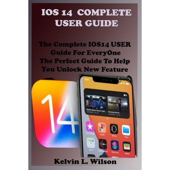 IOS 14 Complete User Guide: The Complete IOS14 USER Guide For EveryOne The Perfect Guide To Help You Unlock New Feature (Paperback)