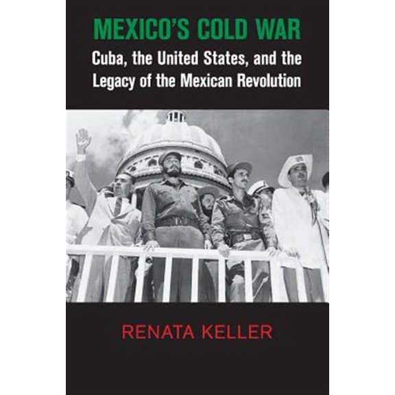 Pre-Owned Cambridge Studies in Us Foreign Relations: Mexico's Cold War: Cuba, the United States, and the Legacy of the Mexican Revolution (Paperback)