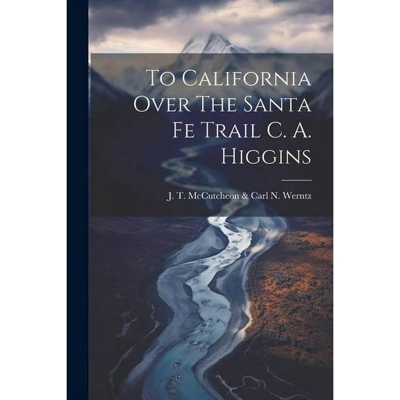 To California Over The Santa Fe Trail C. A. Higgins (Paperback)