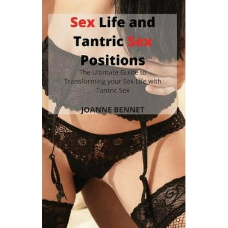 Sex Life and Tantric Sex Positions: The Ultimate Guide to Transforming
