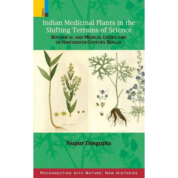 Indian Medicinal Plants in the Shifting Terrains of Science: Botanical and Medical Literature of Nineteenth-century Beng, (Paperback)