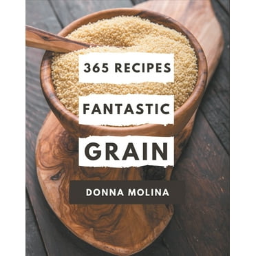 365 Fantastic Grain Recipes : Home Cooking Made Easy with Grain Cookbook! (Paperback)