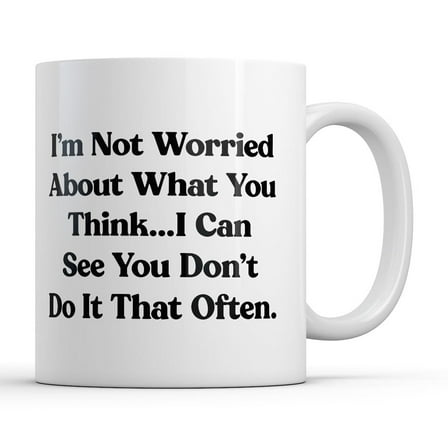 Im Not Worried About What You Think I Can See You Dont Do It That Often Mug Novelty Coffee Cup