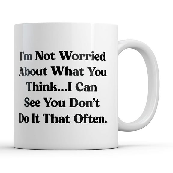 Im Not Worried About What You Think I Can See You Dont Do It That Often Mug Novelty Coffee Cup