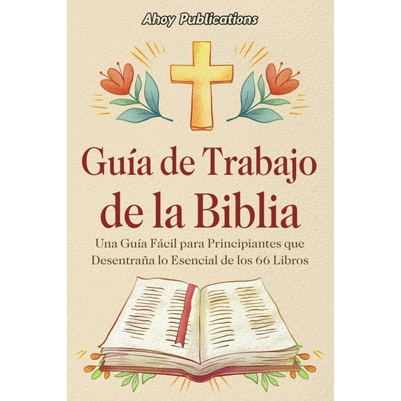 GuÃa de trabajo de la Biblia: Una guÃa fácil para principiantes que desentraña lo esencial de los 66 libros, (Paperback)