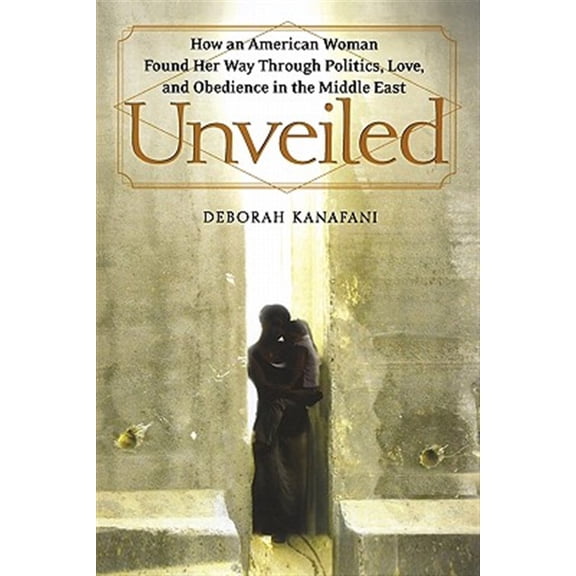 Pre-Owned Unveiled : How an American Woman Found Her Way Through Politics, Love, and Obedience in the Middle East (Paperback)