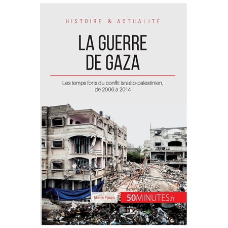 La guerre de Gaza: Les temps forts du conflit isra&eacute;lo-palestinien de 2006 &agrave; 2014 (Paperback)