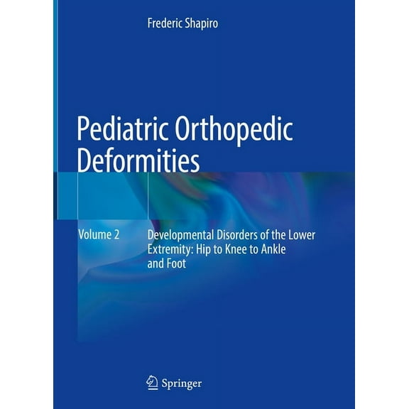 Pediatric Orthopedic Deformities, Volume 2: Developmental Disorders of the Lower Extremity: Hip to Knee to Ankle and Foo, (Hardcover)