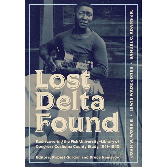 Lost Delta Found: Rediscovering the Fisk University-Library of Congress Coahoma County Study, 1941-1942, (Paperback)