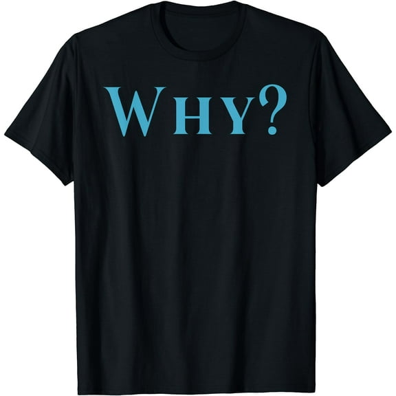 Shirt That Says Why T-Shirt Black Medium
