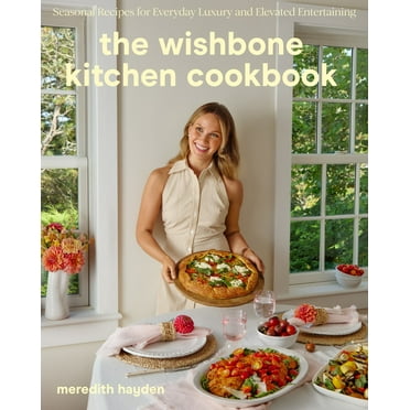 Meredith Hayden: The Wishbone Kitchen Cookbook: Seasonal Recipes for Everyday Luxury and Elevated Entertaining (Hardcover)