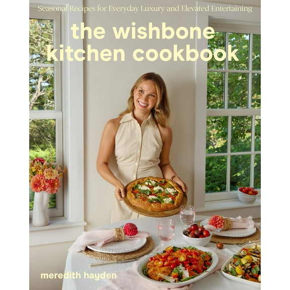 The Wishbone Kitchen Cookbook: Seasonal Recipes for Everyday Luxury and Elevated Entertaining (Hardcover)