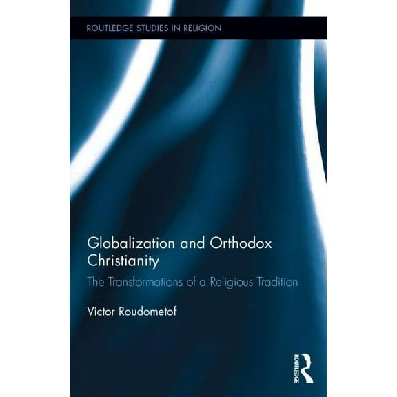 Routledge Studies in Religion Globalization and Orthodox Christianity: The Transformations of a Religious Tradition, (Hardcover)