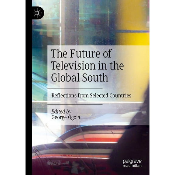 The Future of Television in the Global South: Reflections from Selected Countries, (Hardcover)