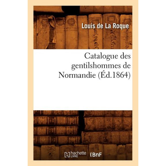 Histoire: Catalogue Des Gentilshommes de Normandie (Éd.1864) (Paperback)