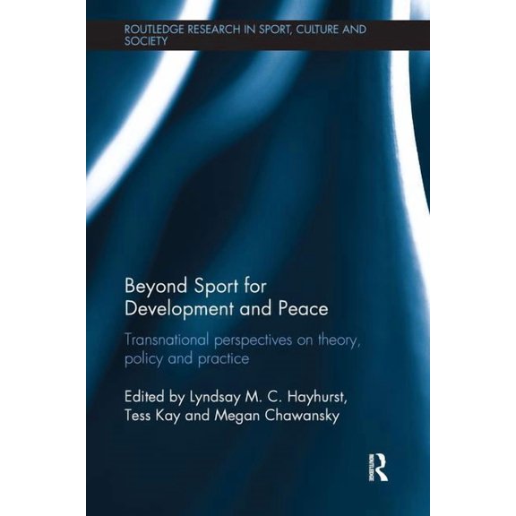 Routledge Research in Sport, Culture and Beyond Sport for Development and Peace: Transnational Perspectives on Theory, Policy and Practice, (Paperback)
