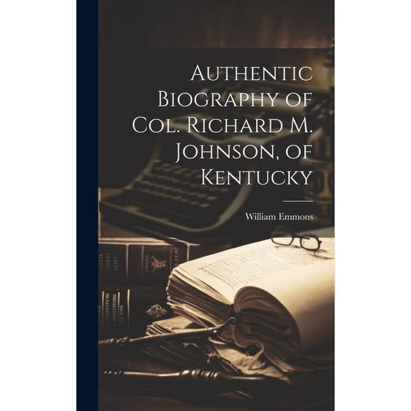 Authentic Biography of Col. Richard M. Johnson, of Kentucky (Hardcover)