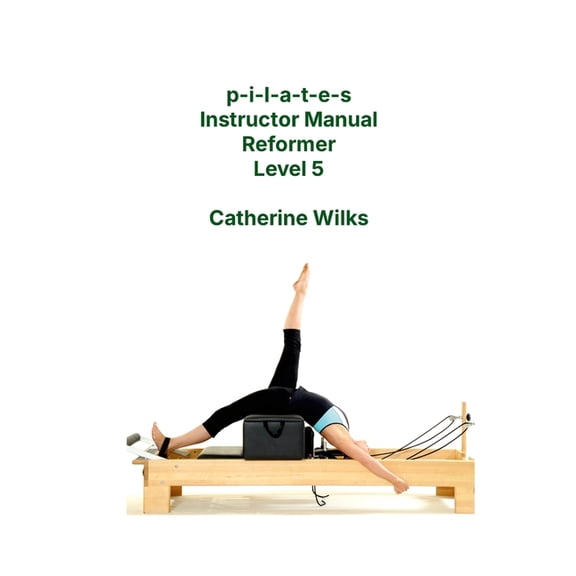 p-i-l-a-t-e-s Instructor Manual Reformer Level 5, (Paperback)