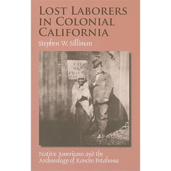 Pre-Owned Lost Laborers in Colonial California : Native Americans and the Archaeology of Rancho Petaluma (Paperback)