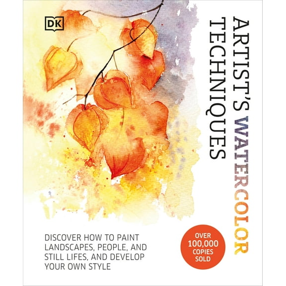 Artist's Watercolor Techniques: Discover How to Paint Landscapes, People and Still Lifes, and Develop Your Own Style, (Hardcover)