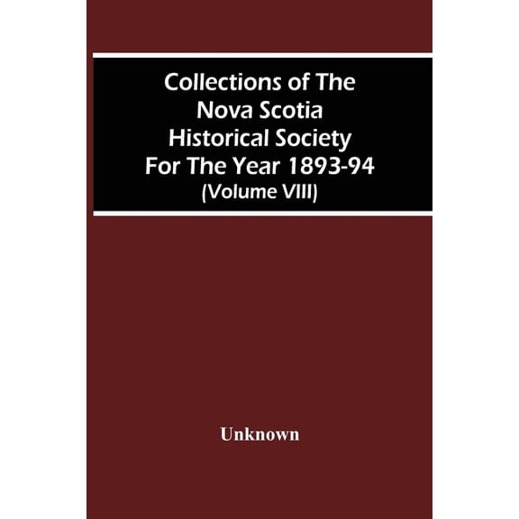 Collections Of The Nova Scotia Historical Society For The Year 1893-94 (Volume Viii), (Paperback)