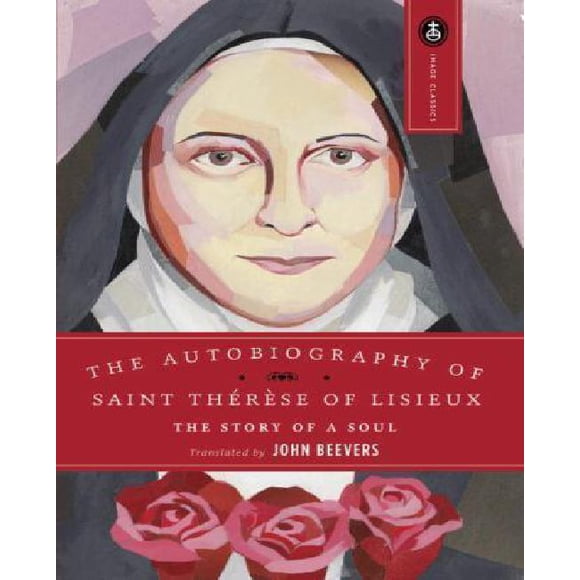 THE AUTOBIOGRAPHY OF SAINT THERESE OF LISIEUX : THE STORY OF A SOUL