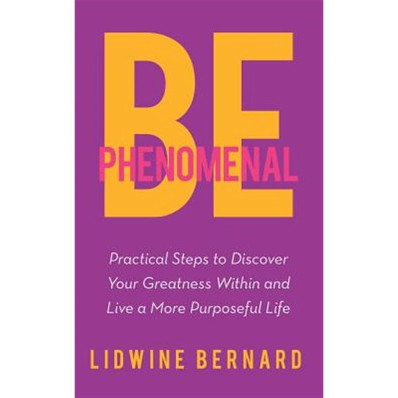 Be Phenomenal: Practical Steps to Discover Your Greatness Within and Live a More Purposeful Life (Paperback)