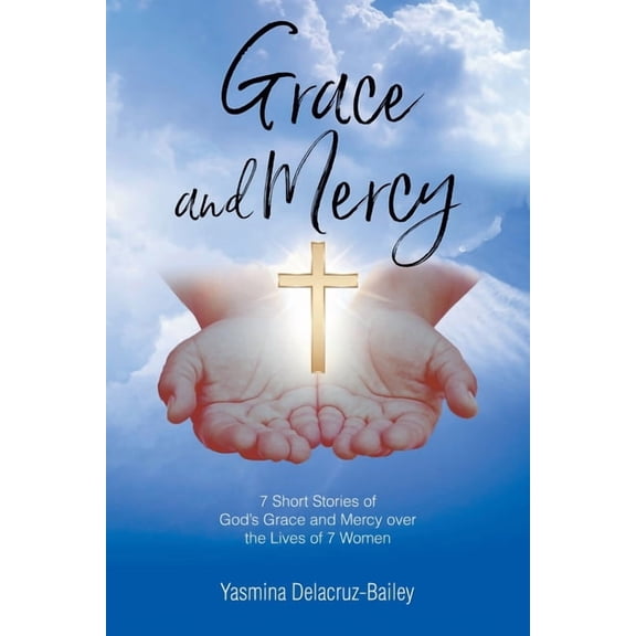 GRACE and MERCY: 7 Short Stories of God's Grace and Mercy Over the Lives of 7 Women, (Paperback)